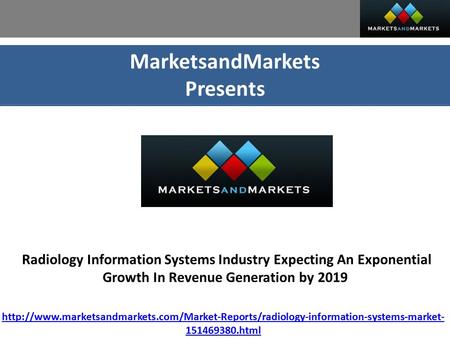 MarketsandMarkets Presents Radiology Information Systems Industry Expecting An Exponential Growth In Revenue Generation by 2019