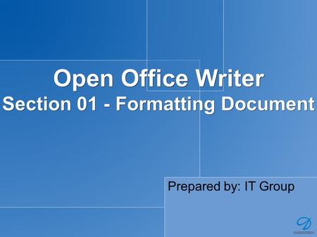 Open Office Writer Section 01 - Formatting Document Prepared by: IT Group.