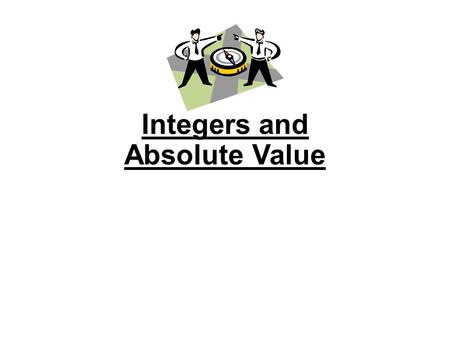 Integers and Absolute Value. Objectives Define and identify integers Write the opposites of integers and other numbers. Use integers to represent real-world.