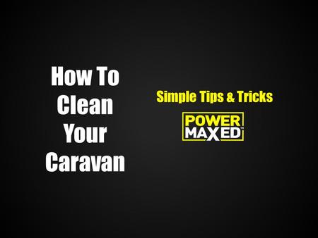 Simple Tips & Tricks How To Clean Your Caravan. Don’t be daunted by how large or dirty your caravan is. Anything can be cleaned. Just relax and take it.