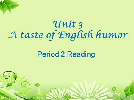 Unit 3 A taste of English humor Period 2 Reading.