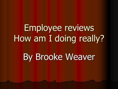 Employee reviews How am I doing really? By Brooke Weaver.
