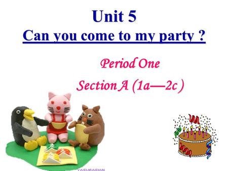Unit 5 Can you come to my party ? Period One Section A (1a—2c )