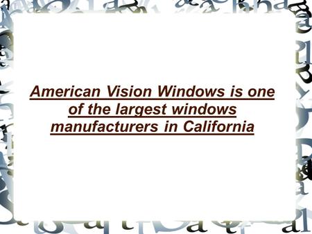 American Vision Windows is one of the largest windows manufacturers in California.