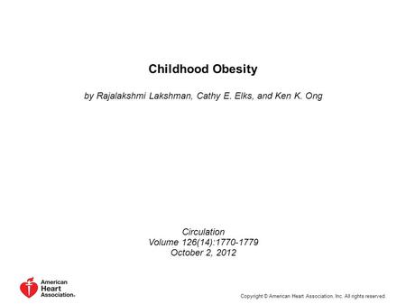 Childhood Obesity by Rajalakshmi Lakshman, Cathy E. Elks, and Ken K. Ong Circulation Volume 126(14):1770-1779 October 2, 2012 Copyright © American Heart.