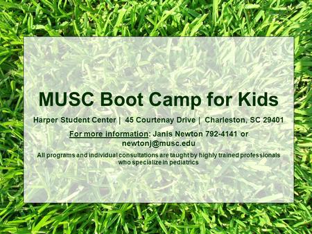 MUSC Boot Camp for Kids Harper Student Center | 45 Courtenay Drive | Charleston, SC 29401 For more information: Janis Newton 792-4141 or