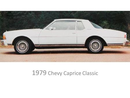 1979 Chevy Caprice Classic. Problems? It could pass anything on the road, (except a gas station).