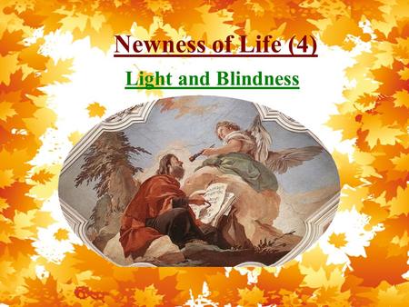 Newness of Life (4) Light and Blindness. Newness of Life Therefore we were buried with Him through baptism into death, that just as Christ was raised.