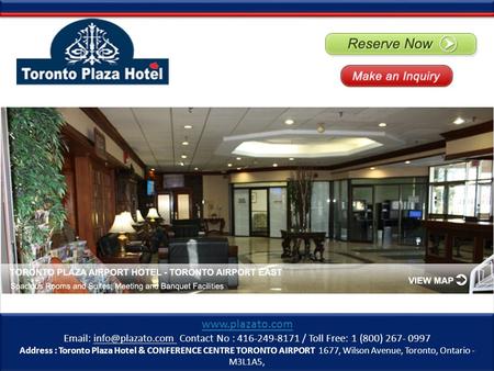 Contact No : 416-249-8171 / Toll Free: 1 (800) 267- 0997 Address : Toronto Plaza Hotel & CONFERENCE CENTRE TORONTO AIRPORT 1677,