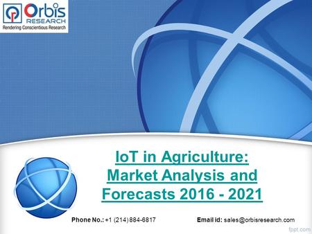 IoT in Agriculture: Market Analysis and Forecasts 2016 - 2021 Phone No.: +1 (214) 884-6817  id:
