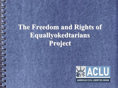 The Freedom and Rights of Equallyokedtarians Project.
