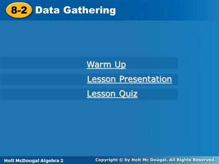 Holt McDougal Algebra 2 8-2 Data Gathering 8-2 Data Gathering Holt Algebra 2 Warm Up Warm Up Lesson Presentation Lesson Presentation Lesson Quiz Lesson.