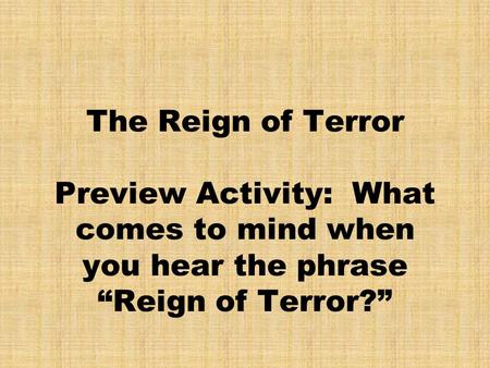 The Reign of Terror Preview Activity: What comes to mind when you hear the phrase “Reign of Terror?”