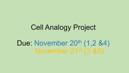 Cell Analogy Project Due: November 20 th (1,2 &4) November 21 st (3 &5)