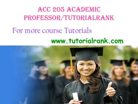 ACC 205 Academic professor/tutorialrank For more course Tutorials