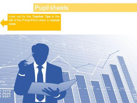 Pupil sheets Look out for the Teacher Tips to the left of the PowerPoint when in normal view. Teacher tips: Additional information, links and answers will.