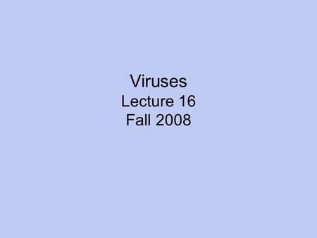 Viruses Lecture 16 Fall 2008. Viruses What is a virus? Are viruses alive? Read Discovery of Viruses pgs. 381-382 and Fig. 19.2 1.