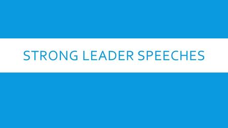 STRONG LEADER SPEECHES.  Everyone in your group should have a different speech  Individually, close read your speech. Look for:  Modes of persuasion.