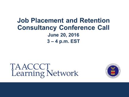 Job Placement and Retention Consultancy Conference Call June 20, 2016 3 – 4 p.m. EST.