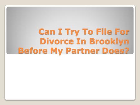 Can I Try To File For Divorce In Brooklyn Before My Partner Does?