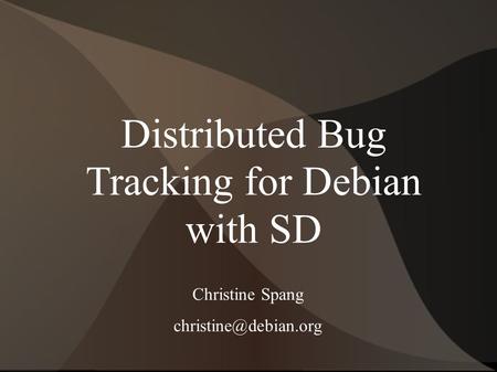 Distributed Bug Tracking for Debian with SD Christine Spang