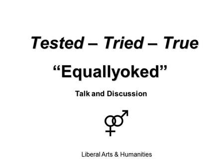 Tested – Tried – True “Equallyoked” Liberal Arts & Humanities Talk and Discussion.