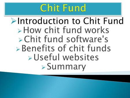  Introduction to Chit Fund  How chit fund works  Chit fund software's  Benefits of chit funds  Useful websites  Summary.