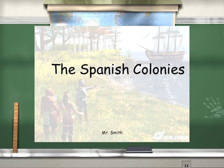 The Spanish Colonies Mr. Smith. Battles over Claims / The cross was a sign that the land had been claimed / No one was left to protect the claim / Often.