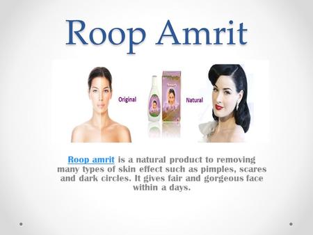 Roop Amrit Roop amritRoop amrit is a natural product to removing many types of skin effect such as pimples, scares and dark circles. It gives fair and.