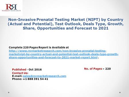 Non-Invasive Prenatal Testing Market (NIPT) by Country (Actual and Potential), Test Outlook, Deals Type, Growth, Share, Opportunities and Forecast to 2021.