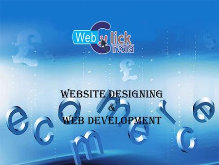 Website Designing & Web Development. Company Profile Web Click India Web Click India an ISO Certified Company understand the value of having a website.