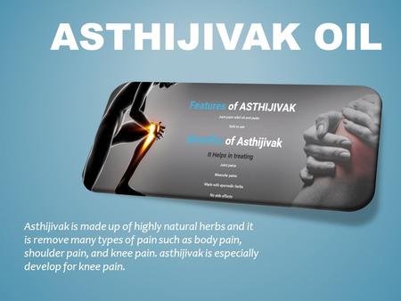 ASTHIJIVAK OIL Asthijivak is made up of highly natural herbs and it is remove many types of pain such as body pain, shoulder pain, and knee pain. asthijivak.