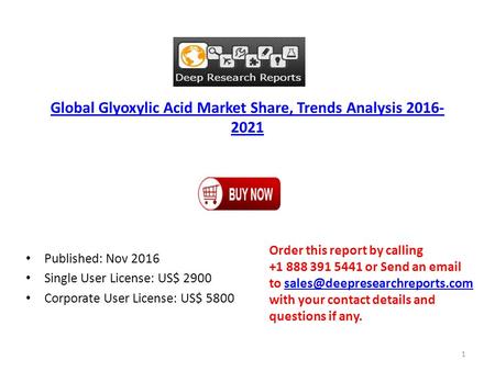 Global Glyoxylic Acid Market Share, Trends Analysis Published: Nov 2016 Single User License: US$ 2900 Corporate User License: US$ 5800 Order.