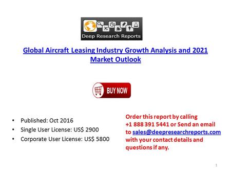 Global Aircraft Leasing Industry Growth Analysis and 2021 Market Outlook Published: Oct 2016 Single User License: US$ 2900 Corporate User License: US$