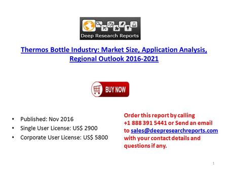 Thermos Bottle Industry: Market Size, Application Analysis, Regional Outlook Published: Nov 2016 Single User License: US$ 2900 Corporate User.