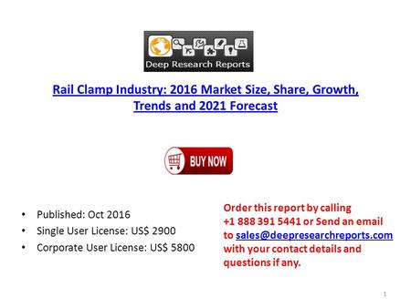 Rail Clamp Industry: 2016 Market Size, Share, Growth, Trends and 2021 Forecast Published: Oct 2016 Single User License: US$ 2900 Corporate User License: