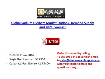 Global Sodium Oxybate Market Outlook, Demand Supply and 2021 Forecast Published: Nov 2016 Single User License: US$ 2900 Corporate User License: US$ 5800.