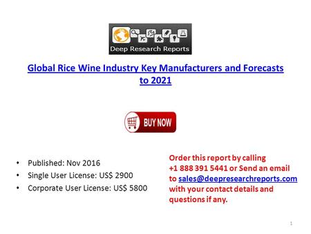 Global Rice Wine Industry Key Manufacturers and Forecasts to 2021 Published: Nov 2016 Single User License: US$ 2900 Corporate User License: US$ 5800 Order.