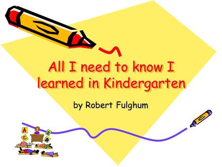 All I need to know I learned in Kindergarten by Robert Fulghum.