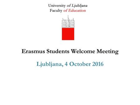 Erasmus Students Welcome Meeting Ljubljana, 4 October 2016.