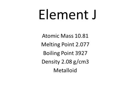 Element J Atomic Mass Melting Point Boiling Point 3927 Density 2.08 g/cm3 Metalloid.