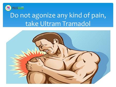 Do not agonize any kind of pain, take Ultram Tramadol.