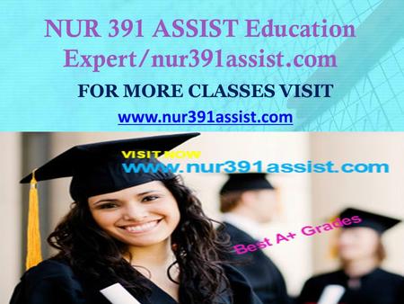 NUR 391 ASSIST Education Expert/nur391assist.com FOR MORE CLASSES VISIT