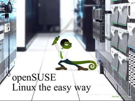 © 11/15/2016 Novell Inc. 1 openSUSE Linux the easy way.