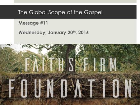 The Global Scope of the Gospel Message #11 Wednesday, January 20 th, 2016.