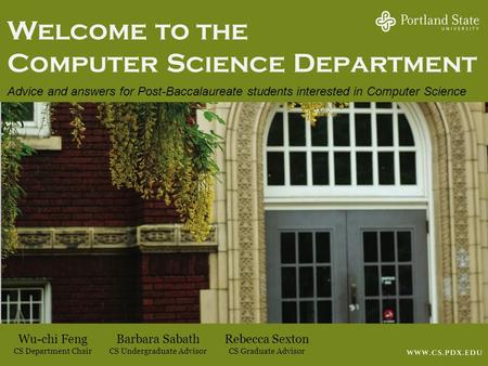 Welcome to the Computer Science Department Advice and answers for Post-Baccalaureate students interested in Computer Science Wu-chi Feng CS Department.