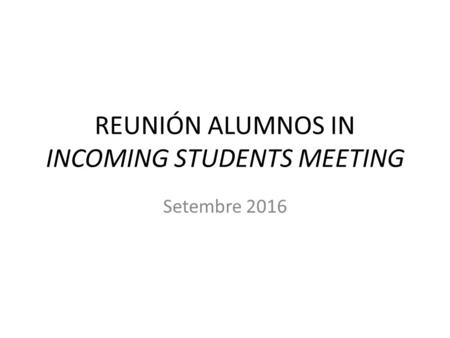 REUNIÓN ALUMNOS IN INCOMING STUDENTS MEETING Setembre 2016.