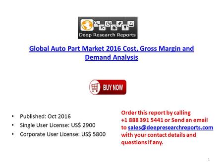 Global Auto Part Market 2016 Cost, Gross Margin and Demand Analysis Published: Oct 2016 Single User License: US$ 2900 Corporate User License: US$ 5800.