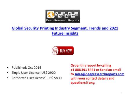 Global Security Printing Industry Segment, Trends and 2021 Future Insights Published: Oct 2016 Single User License: US$ 2900 Corporate User License: US$
