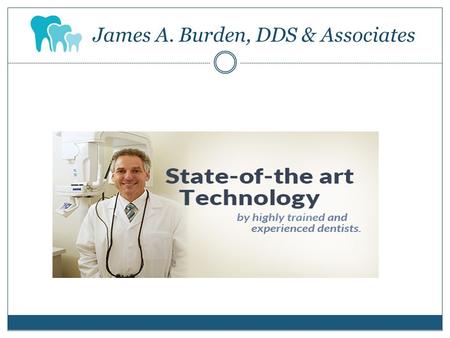 James A. Burden, DDS & Associates. About us: Dr. Burden clears all your doubt and takes the time to explain every procedure and answer all your questions.
